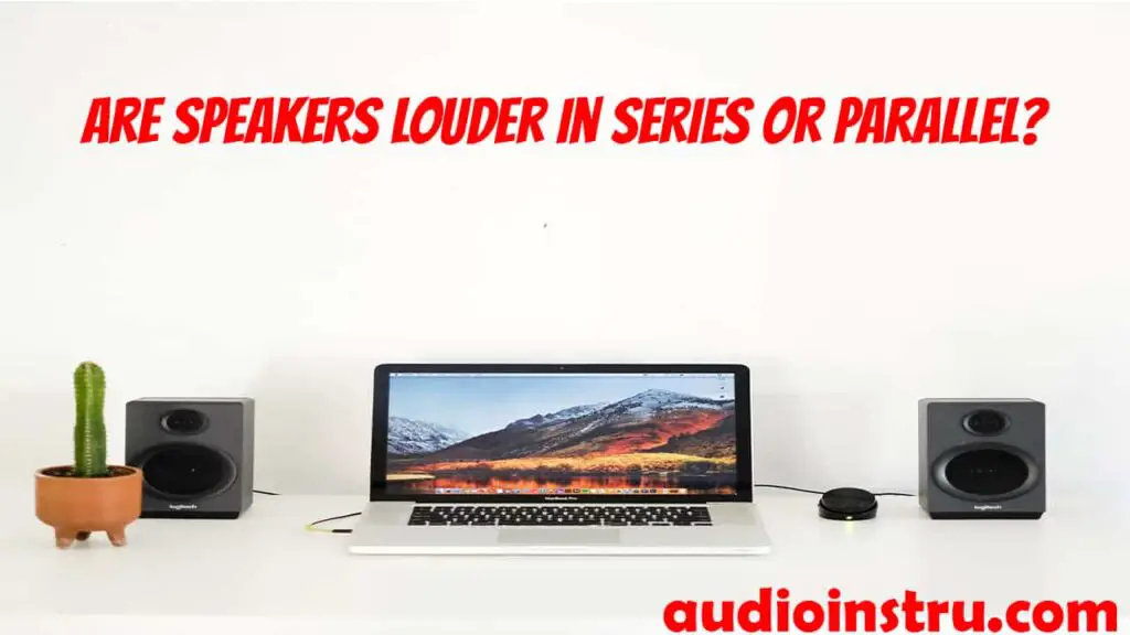 Are Speakers Louder In Series or Parallel?