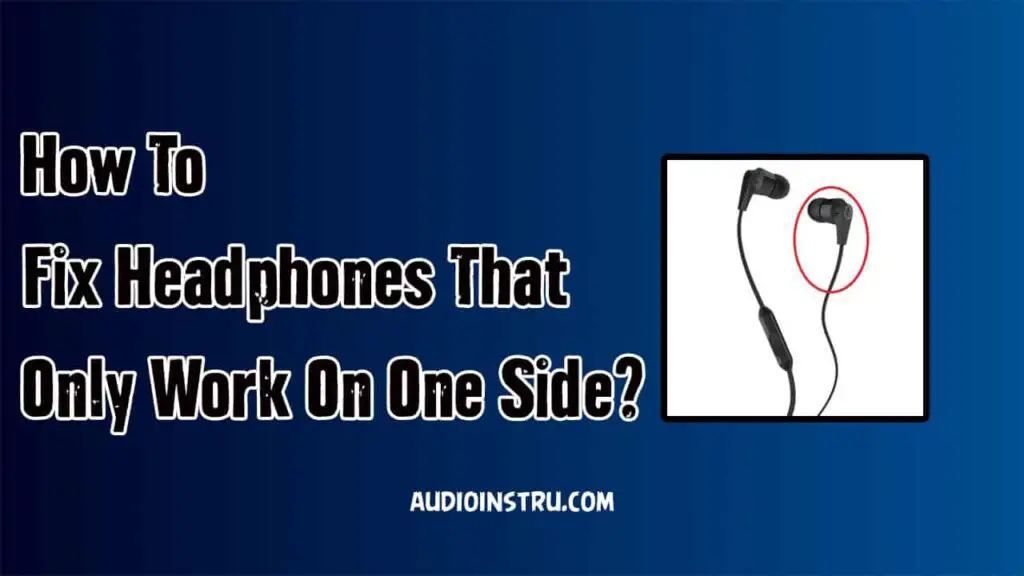 How To Fix Headphones That Only Work On One Side