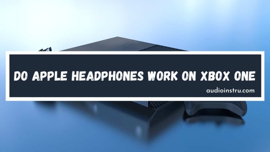 Do Apple Headphones Work on Xbox One
