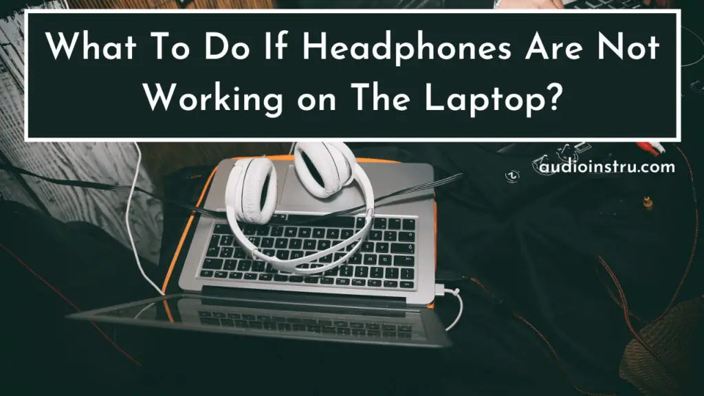What To Do If Headphones Are Not Working on The Laptop