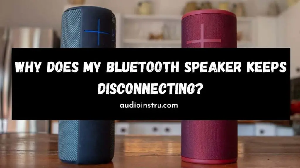 Why Does My Bluetooth Speaker Keeps Disconnecting