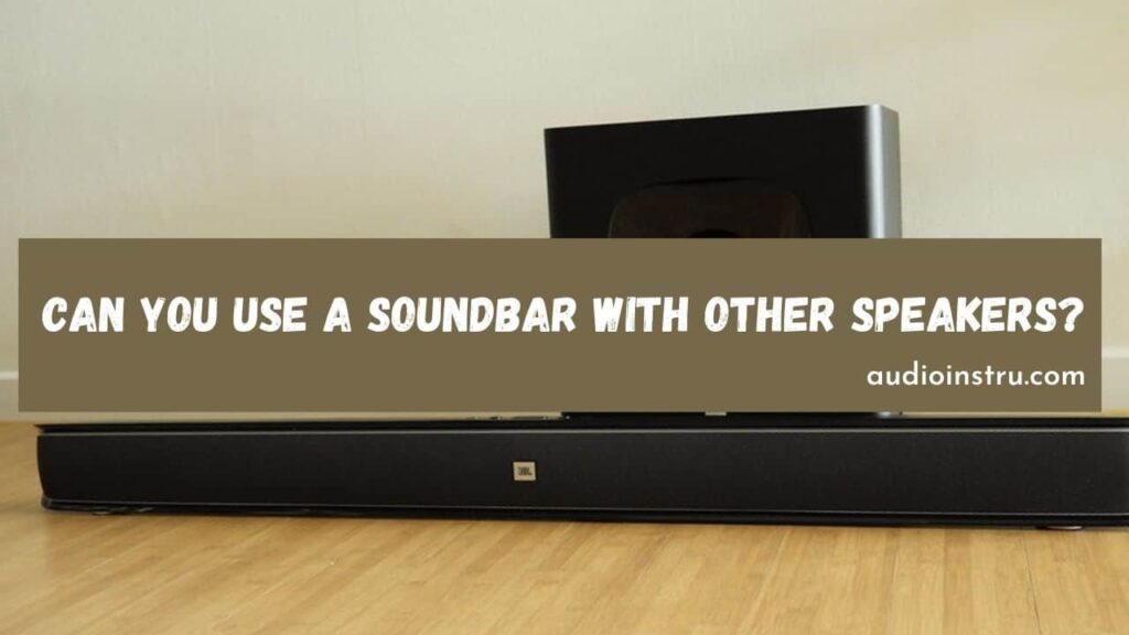Can You Use a Soundbar with Other Speakers