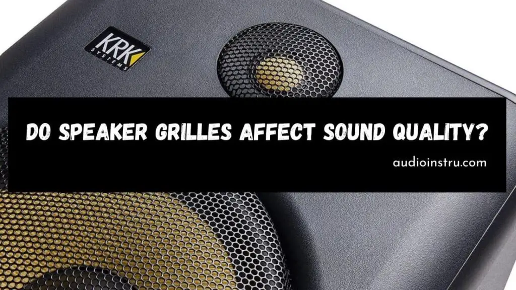 Do Speaker Grilles Affect Sound Quality