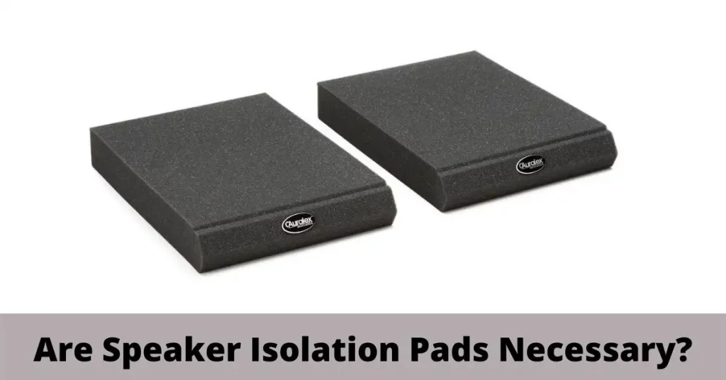 Are Speaker Isolation Pads Necessary