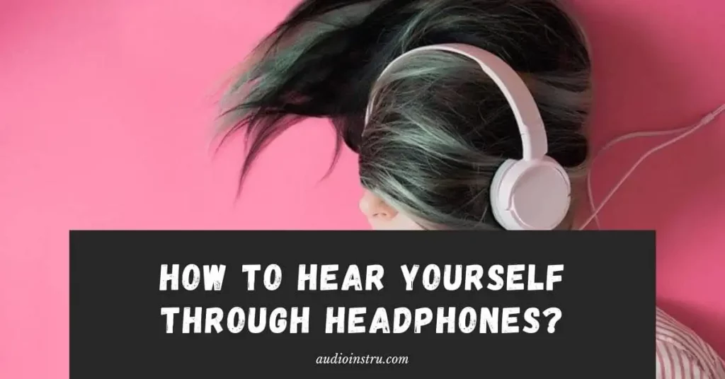How to Hear Yourself Through Headphones